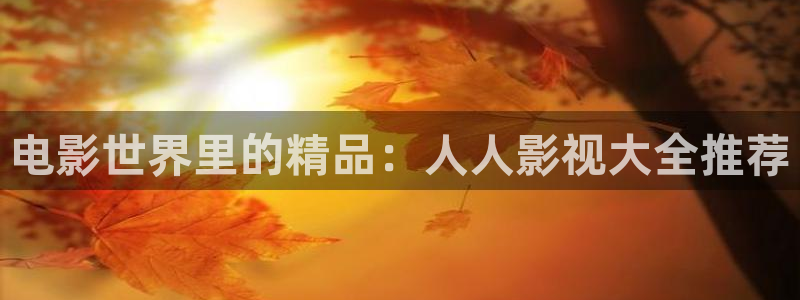 晴天视频下载：电影世界里的精品：人人影视大全推荐