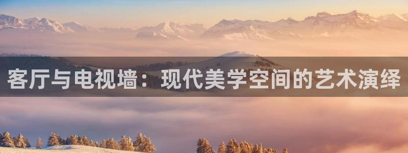 晴天影视下载官网：客厅与电视墙：现代美学空间的艺术演绎